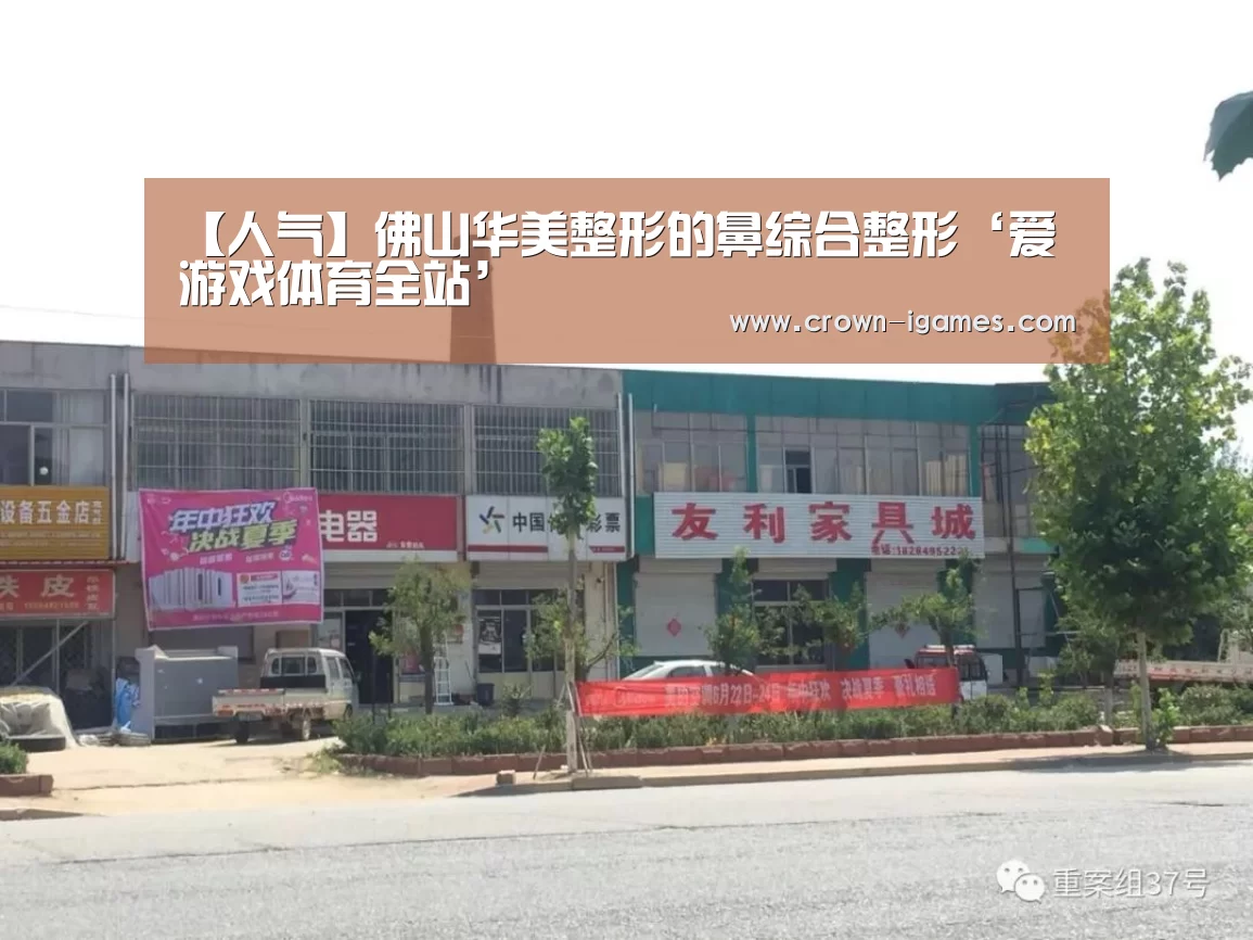 【人气】佛山华美整形的鼻综合整形‘爱游戏体育全站’(图2)